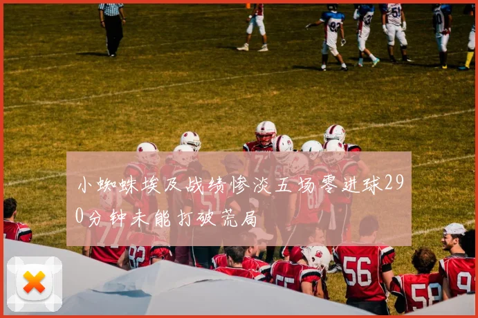 小蜘蛛埃及战绩惨淡五场零进球290分钟未能打破荒局