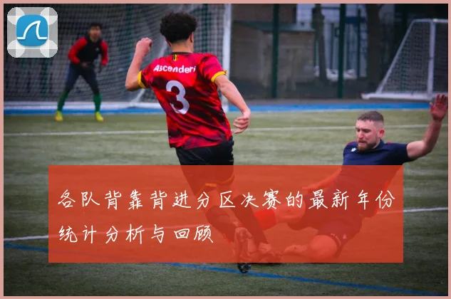 各队背靠背进分区决赛的最新年份统计分析与回顾